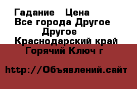 Гадание › Цена ­ 250 - Все города Другое » Другое   . Краснодарский край,Горячий Ключ г.